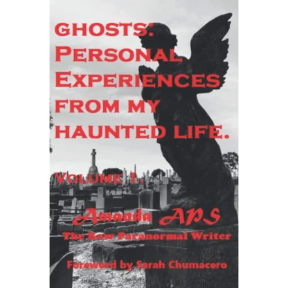 Ghosts: Personal Encounters from My Haunted Life. Volume 1.