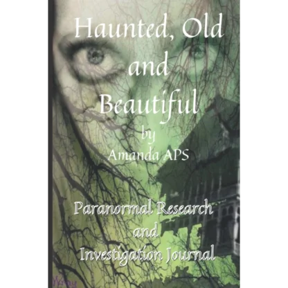 Haunted, Old and Beatutiful By Amanda APS Paranormal Research and Investigation Journal.