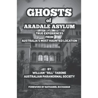 Ghosts of Aradale Asylum: True Experiences from Australia's Most Haunted Location.